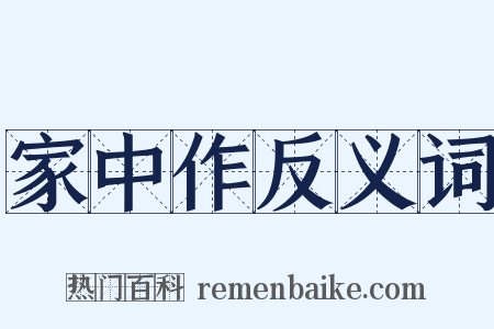 家中作反义词是什么意思的图片
